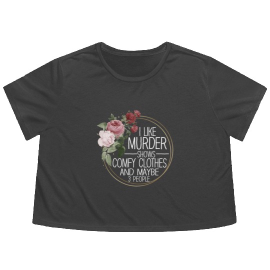 I Like Murder Shows Comfy Clothes And 3 People Flowy Cropped Tees