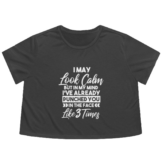I May Look Calm - Sarcastic Design for the Anti-So Flowy Cropped Tees