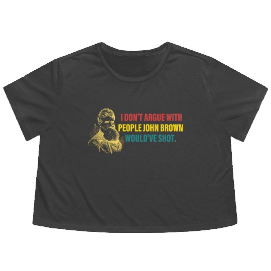 I Don't Argue With People John Brown Would've Shot Flowy Cropped Tees