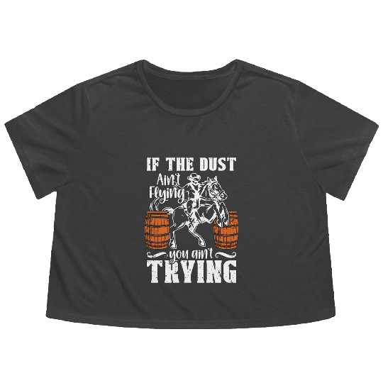 Barrel Racing If The Dust Ain't Flying Barrel Race Flowy Cropped Tees