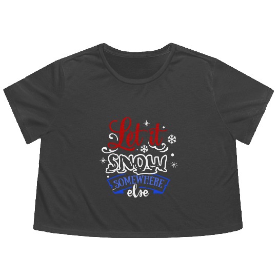 Let It Snow Somewhere Else Funny Snowy Wintertime Flowy Cropped Tees