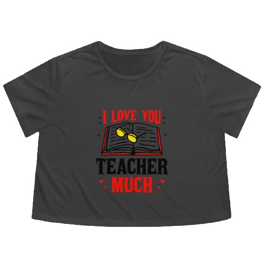 I Love You Teacher Much Flowy Cropped Tees