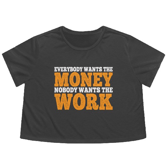 Everybody Wants The Money Nobody Wants The Work 11 Flowy Cropped Tees