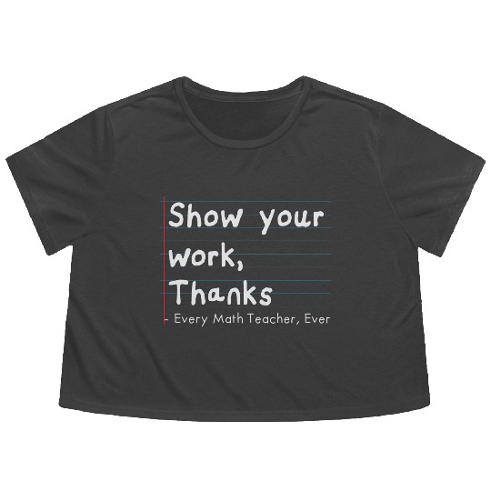Show Your Work, Thanks Every Math Teacher Ever Flowy Cropped Tees