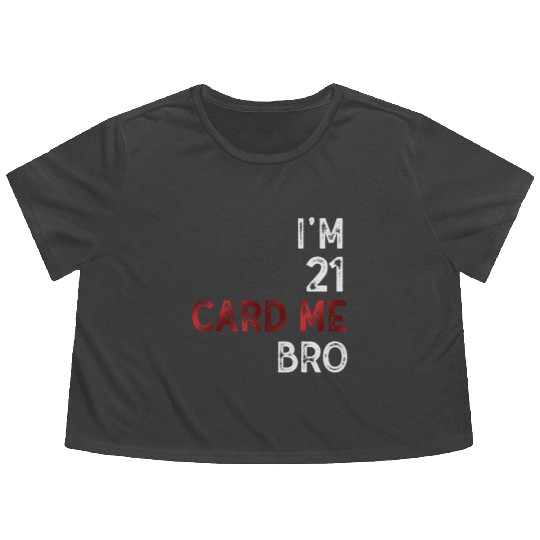 I'm 21 Card Me Bro 21 Years Old 21st Birthday Flowy Cropped Tees