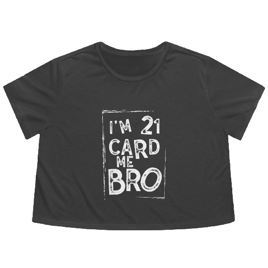 I'm 21 Card Me Bro 21 Years Old 21st Birthday Flowy Cropped Tees