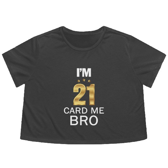 I'm 21 Card Me Bro 21 Years Old 21st Birthday Flowy Cropped Tees