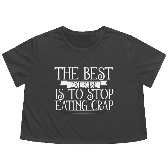 The Best Exercise Is To Stop Eating Crap 2 Flowy Cropped Tees