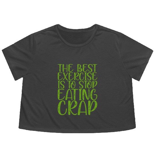 The Best Exercise Is To Stop Eating Crap Flowy Cropped Tees