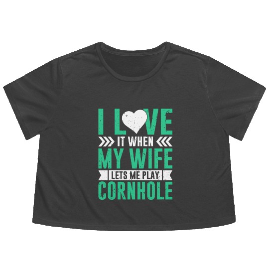 I love it when my wife lets me play cornhole Flowy Cropped Tees