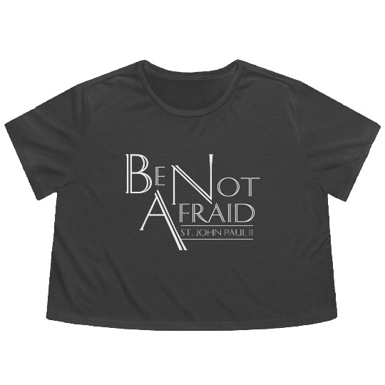 Be Not Afraid St Pope John Paul II Quotes for Cath Flowy Cropped Tees
