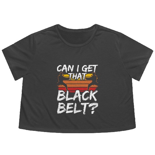 Can I Get That Black Belt Martial Arts Belts MMA Flowy Cropped Tees