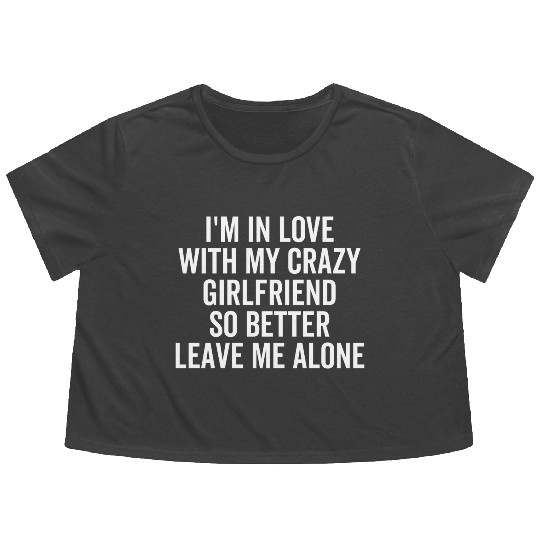 I'm in Love With My Crazy Girlfriend So Better Flowy Cropped Tees