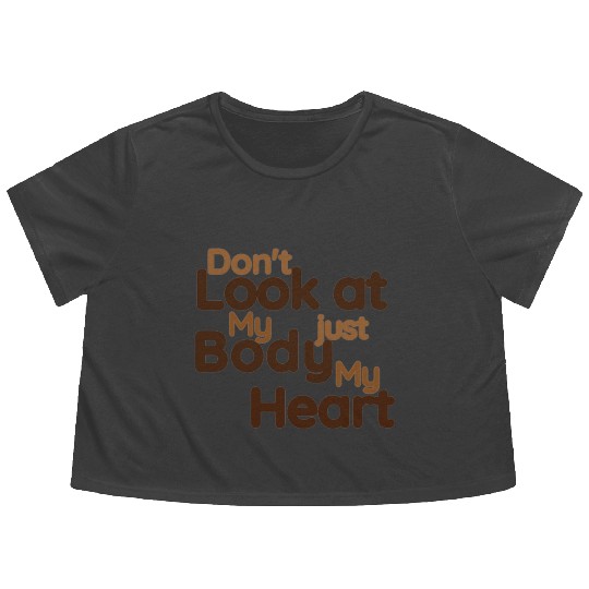 Don't Look at my Body Just My Heart- Funny Flowy Cropped Tees