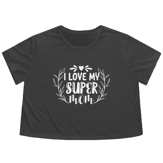 I Love My Super Mom, I Love My Mom Flowy Cropped Tees