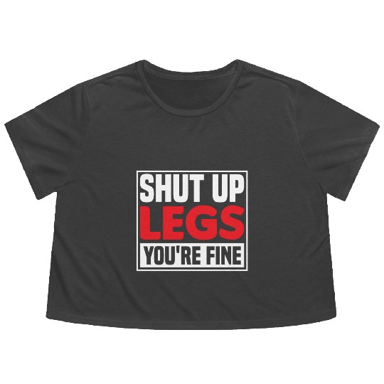 Shut Up Legs You're Fine Funny Leg Day For Gym Goe Flowy Cropped Tees
