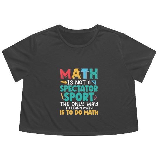 Math Is Not A Spectator Sport Math Teacher Educati Flowy Cropped Tees
