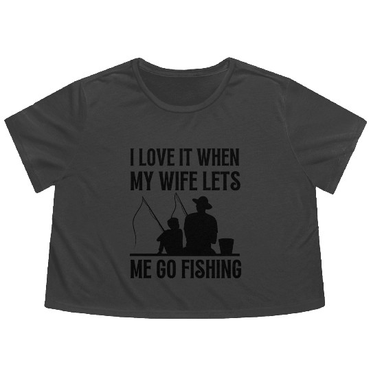 i love it when my wife lets me go fishing Flowy Cropped Tees