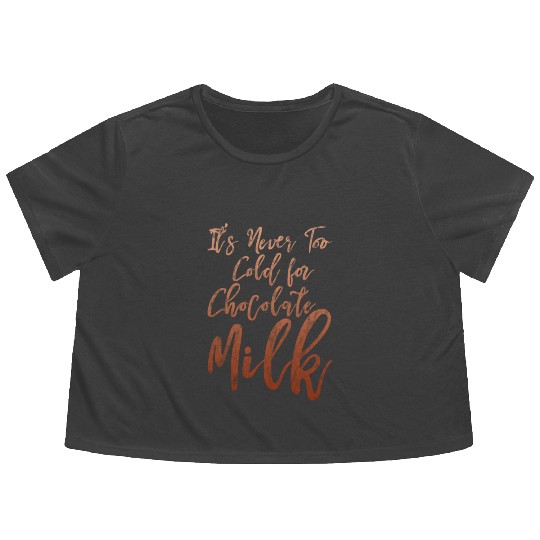 It's Never Too Cold For Chocolate Milk 3 Flowy Cropped Tees