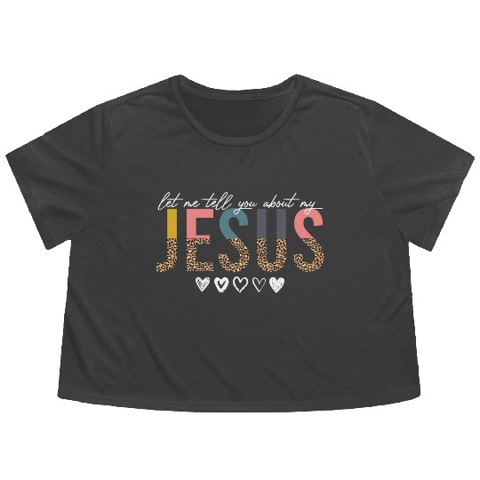 Let Me Tell You About My Jesus Christian Believer Flowy Cropped Tees
