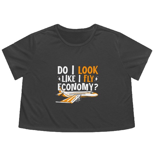 Do I Look Like I Fly Economy First Class Frequent Flowy Cropped Tees