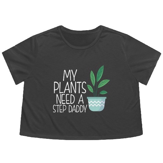 My plants need a step daddy Flowy Cropped Tees