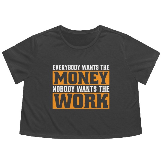 Everybody Wants The Money Nobody Wants The Work 19 Flowy Cropped Tees