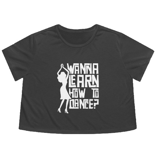 Wanna Learn How To Dance Girl Dance Teacher Teach Flowy Cropped Tees
