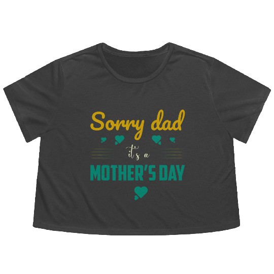 Sorry dad its a mothers Day Flowy Cropped Tees
