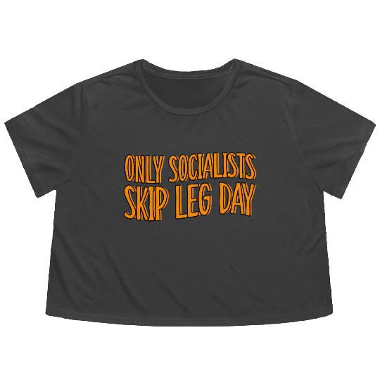 Only Socialists Skip Leg Day Flowy Cropped Tees