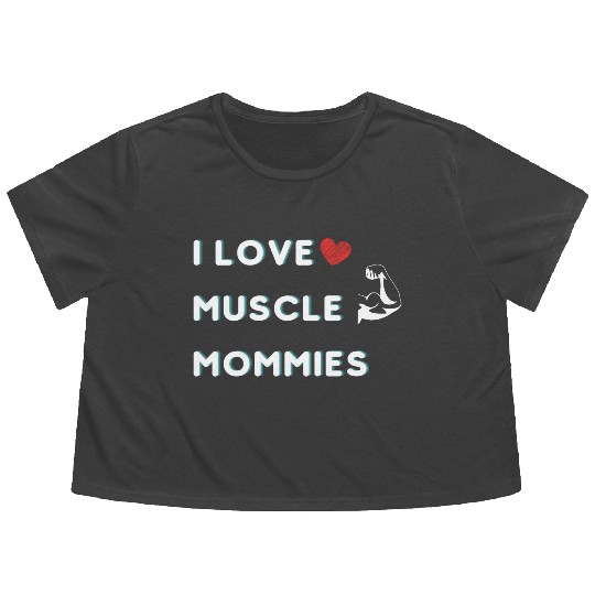 I Love Muscle Mommies funny qoute Flowy Cropped Tees