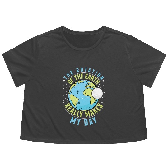 Rotation of the Earth Makes My Day Science Teacher Flowy Cropped Tees