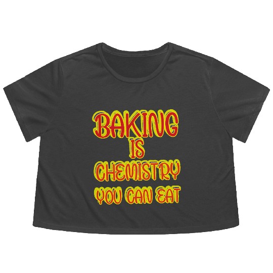 Baking Is Chemistry You Can Eat Flowy Cropped Tees