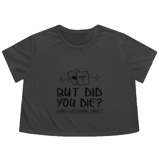 But did you die while I was playing cards Flowy Cropped Tees F