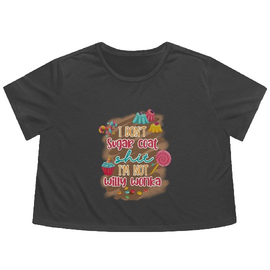 I Don't Sugar Coat Shit I'm Not Willy Wonka Flowy Cropped Tees