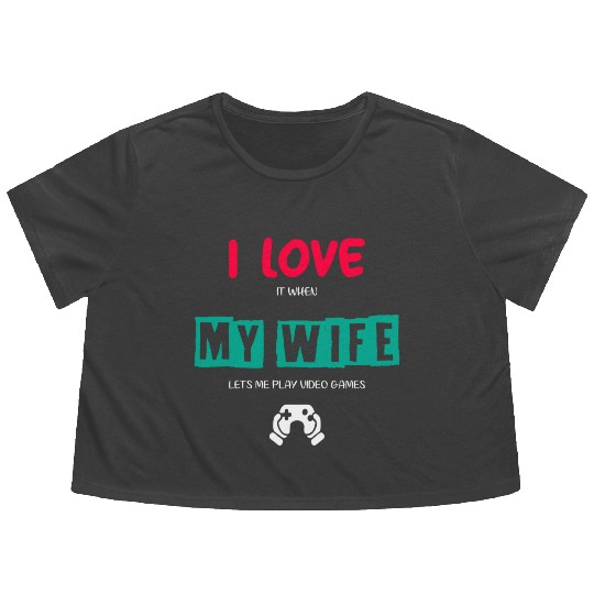 I Love It When My Wife Lets Me Play Video Games Flowy Cropped Tees