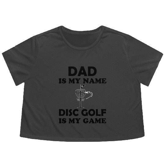 Dad is My Name Disc Golf is My Game Flowy Cropped Tees