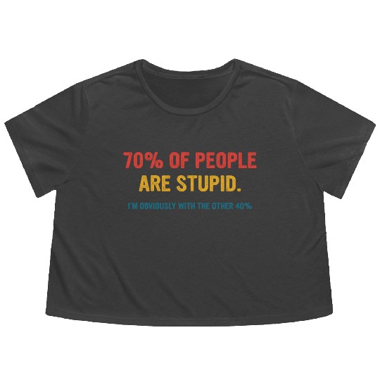 70% Of People Are Stupid I’m Obviously With The Ot Flowy Cropped Tees