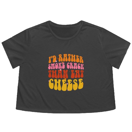 I'd Rather Smoke Crack Than Eat Cheese Flowy Cropped Tees
