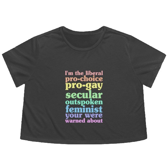 I'm The Liberal Pro-Choice Pro-Gay Flowy Cropped Tees
