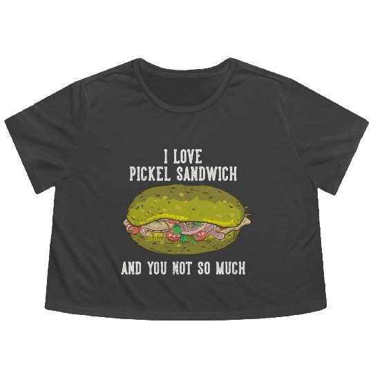 I Love Pickel Sandwich And You Not So Much Flowy Cropped Tees