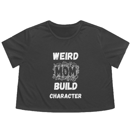Having A Weird Mom Builds Character Flowy Cropped Tees