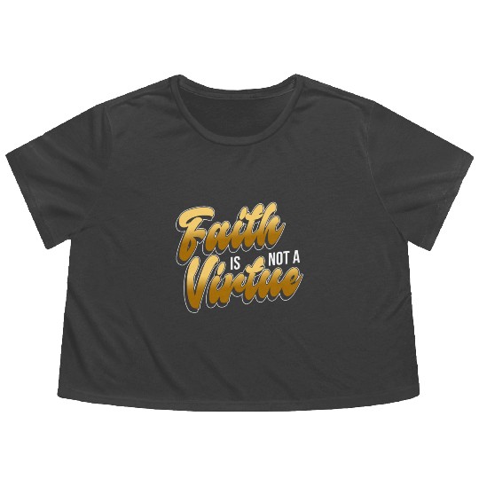 Faith Is Not A Virtue - Atheist Atheism Flowy Cropped Tees