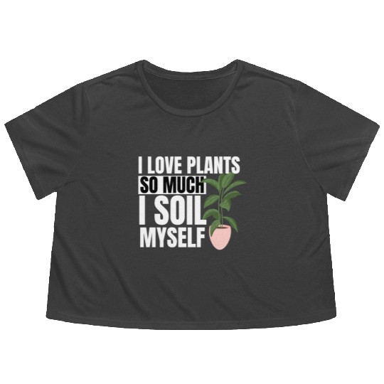 I Love Plants So Much I Soil Myself Earth Day Flowy Cropped Tees
