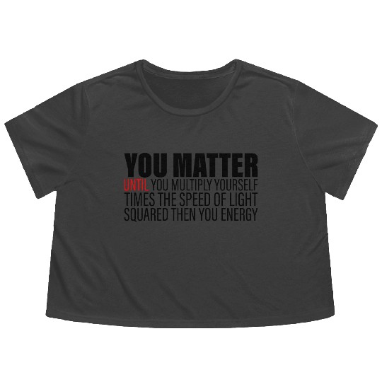 You Matter Until You x by c2 Then You Energy 2 Flowy Cropped Tees