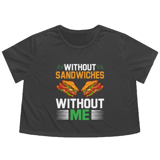 Without Sandwiches Without Me I Sandwich Flowy Cropped Tees