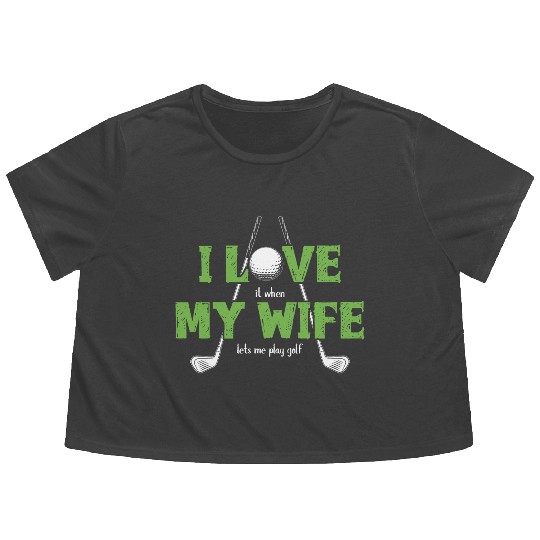 I Love It When My Wife Lets Me Play Golf Flowy Cropped Tees