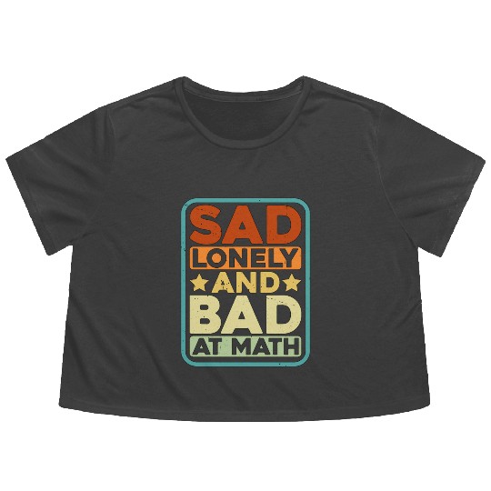 Sad Lonely And Bad At Math Flowy Cropped Tees