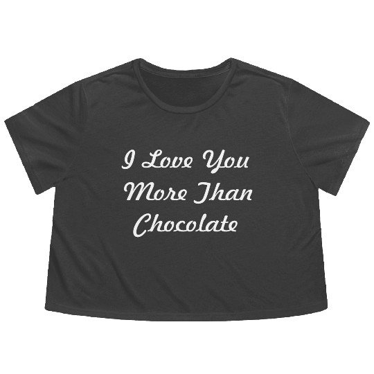 I love you more than chocolate in White letters Flowy Cropped Tees