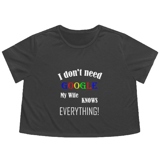 Mens I don't need GOOGLE my Wife knows everything! Flowy Cropped Tees